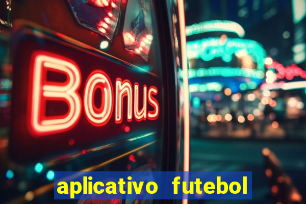 aplicativo futebol da hora